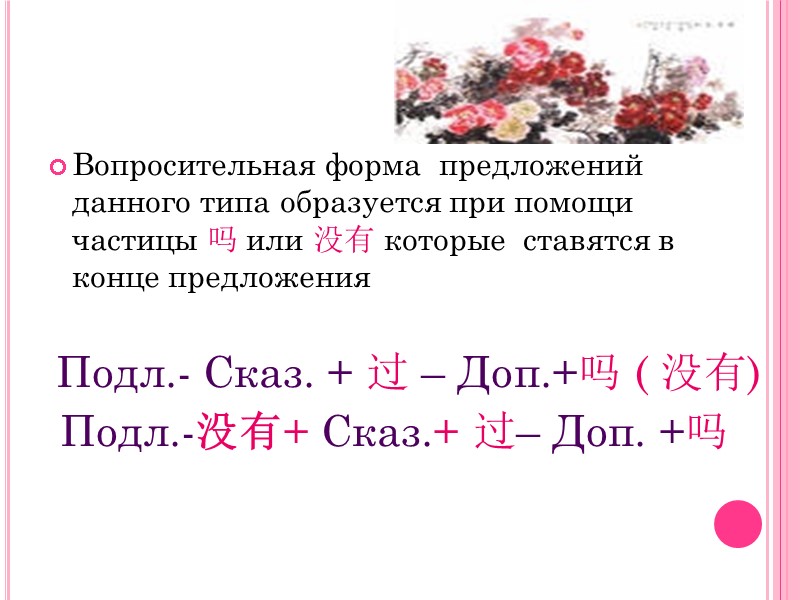 Вопросительная форма  предложений данного типа образуется при помощи частицы 吗 или 没有 которые